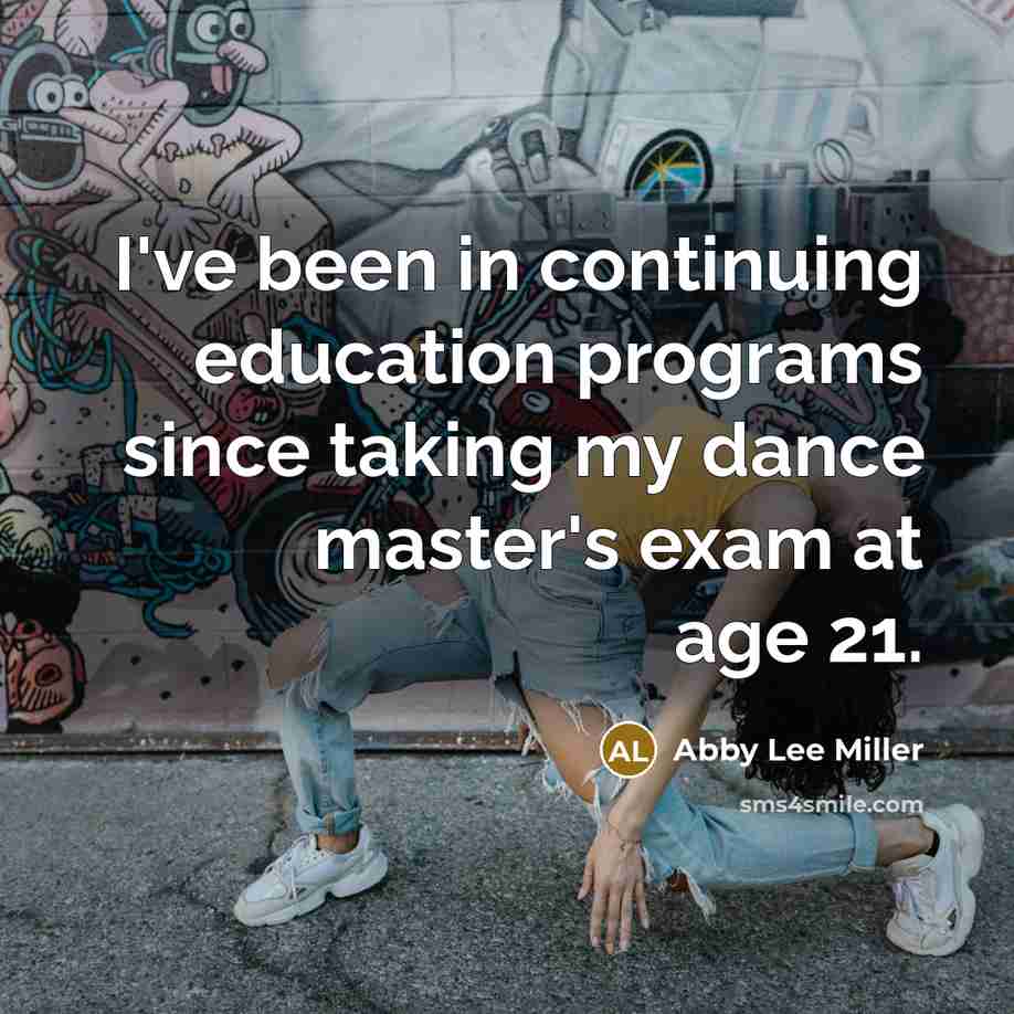 “I've been in continuing education programs since taking my dance master's exam at age 21.” quote by Abby Lee Miller
