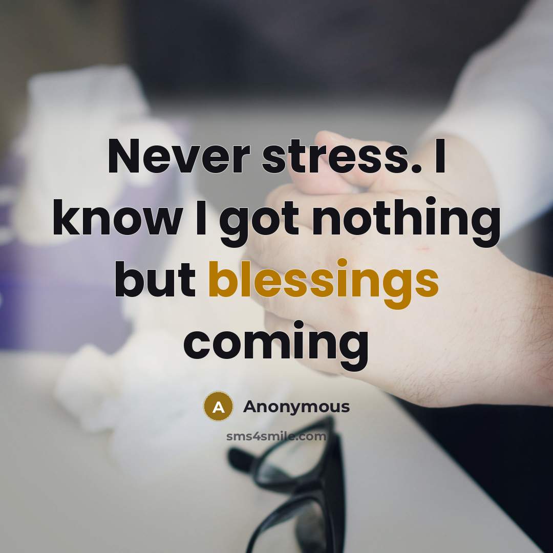 “Never stress. I know I got nothing but blessings coming” quote by Anonymous