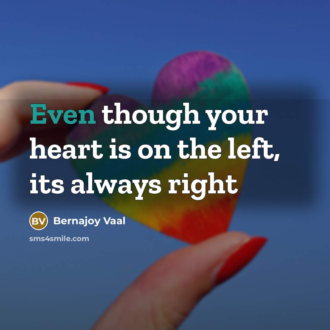 “Even though your heart is on the left, its always right” quote by Bernajoy Vaal
