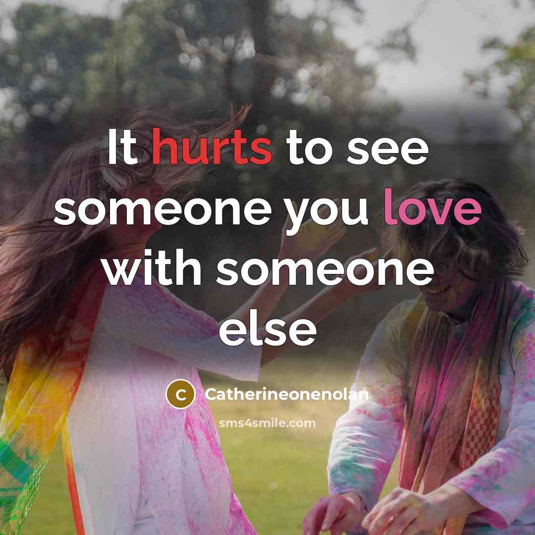 “It hurts to see someone you love with someone else” quote by Catherineonenolan