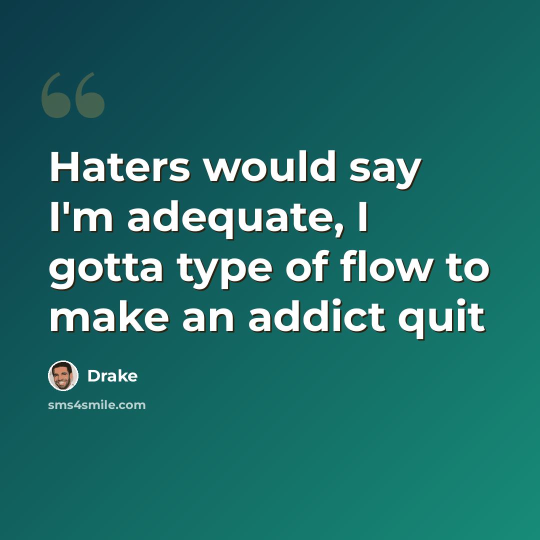 “Haters would say I'm adequate, I gotta type of flow to make an addict quit” quote by Drake