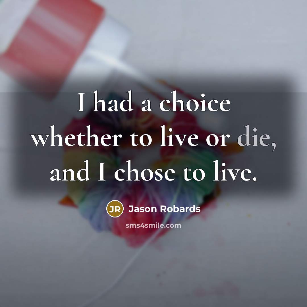 “I had a choice whether to live or die, and I chose to live.” quote by Jason Robards