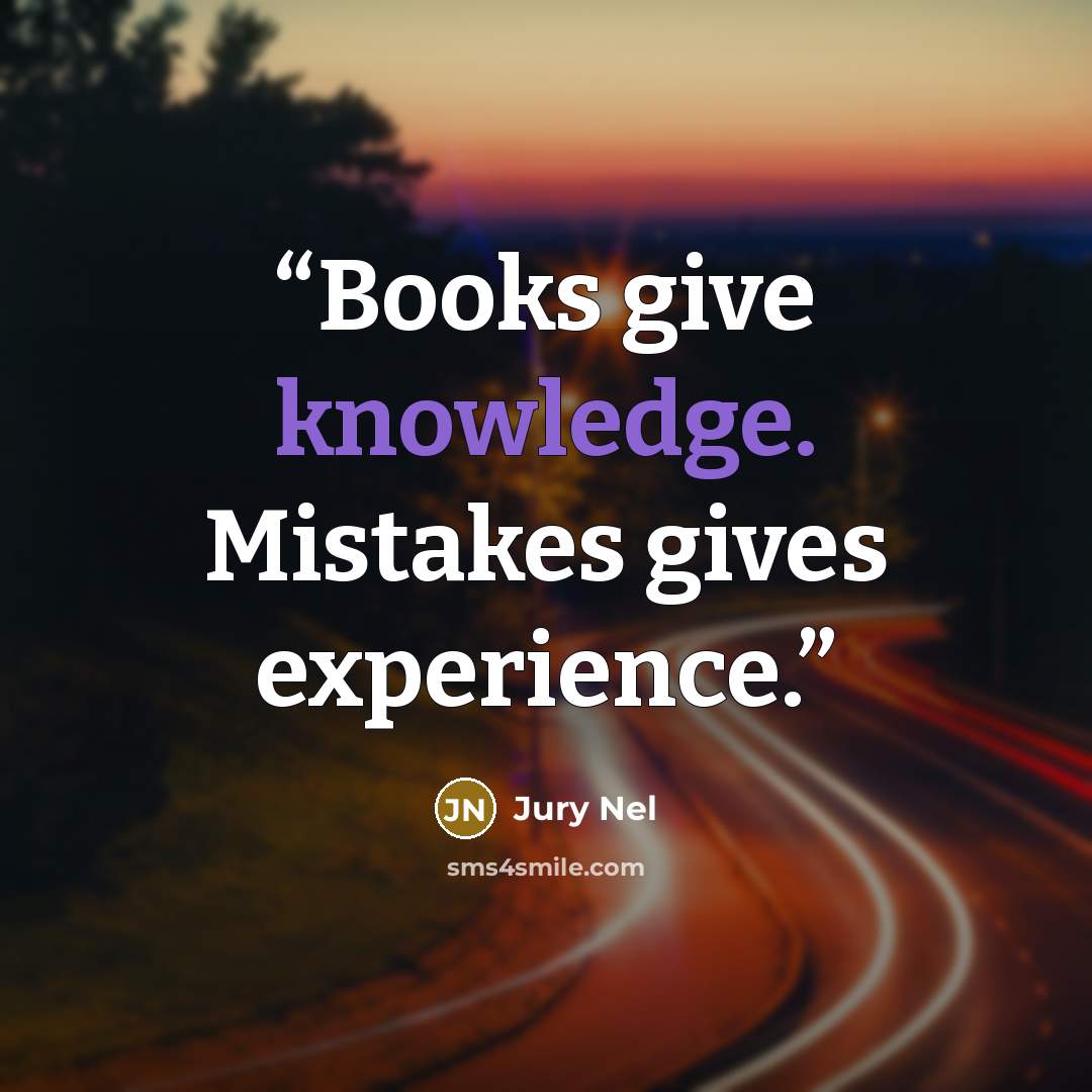 “Books give knowledge. Mistakes gives experience.” quote by Jury Nel