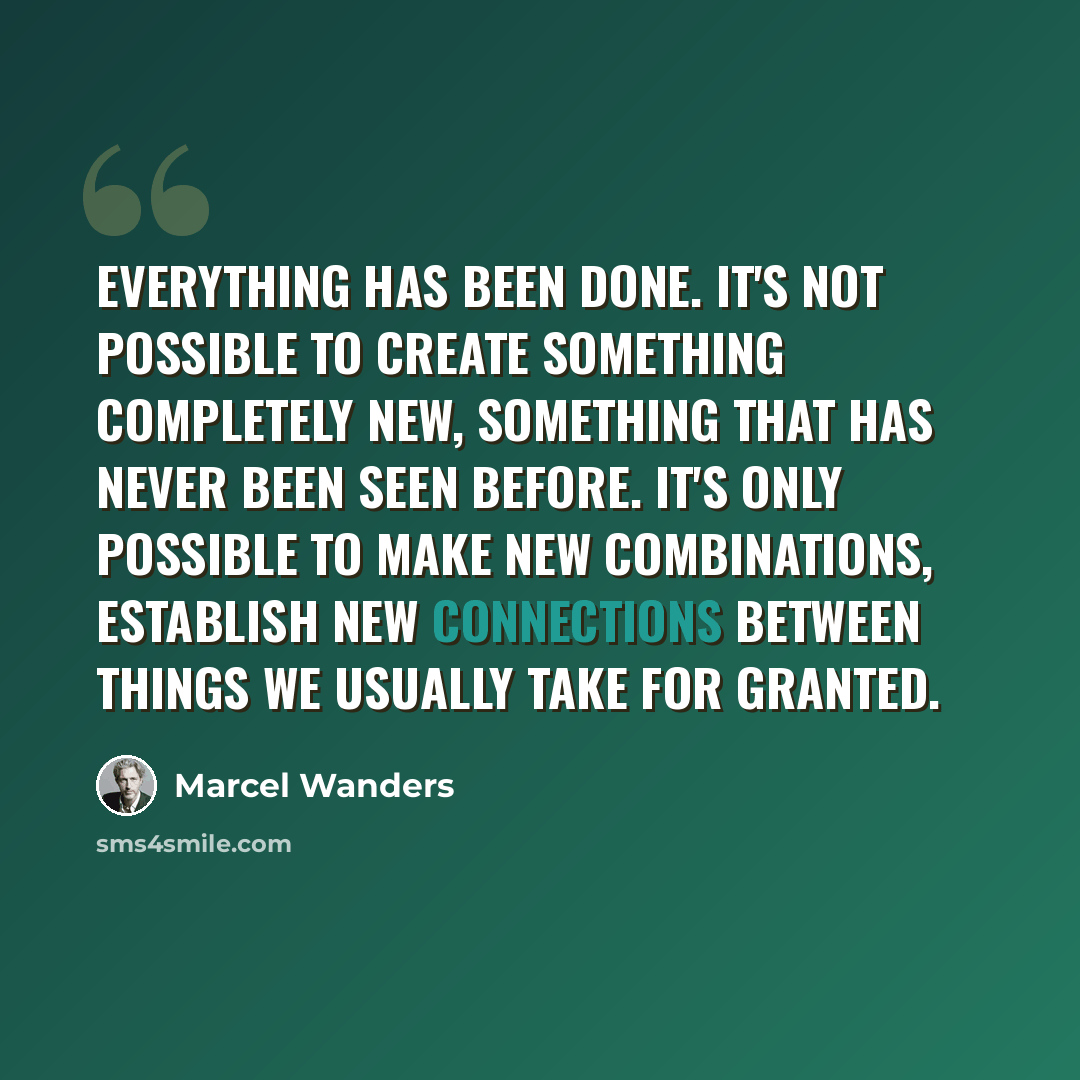 “Everything has been done. It's not possible to create something completely new, something that has never been seen before. It's only possible to make new combinations, establish new connections between things we usually take for granted.” quote by Marcel Wanders