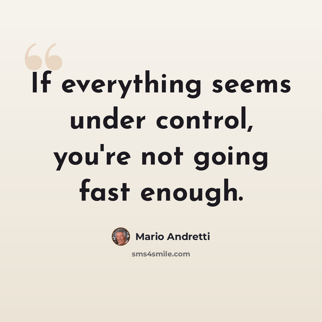 “If everything seems under control, you're not going fast enough.” quote by Mario Andretti