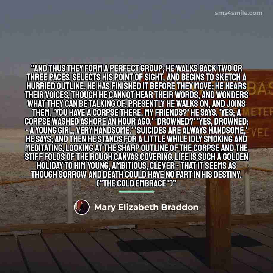 “And thus they form a perfect group; he walks back two or three paces, selects his point of sight, and begins to sketch a hurried outline. He has finished it before they move; he hears their voices, though he cannot hear their words, and wonders what they can be talking of. Presently he walks on…” quote by Mary Elizabeth Braddon