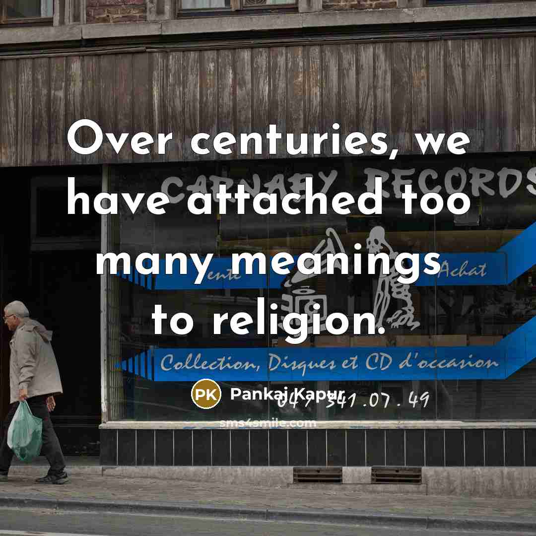 “Over centuries, we have attached too many meanings to religion.” quote by Pankaj Kapur