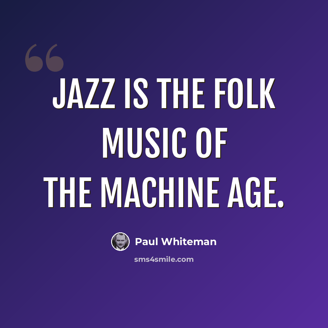 “Jazz is the folk music of the machine age.” quote by Paul Whiteman