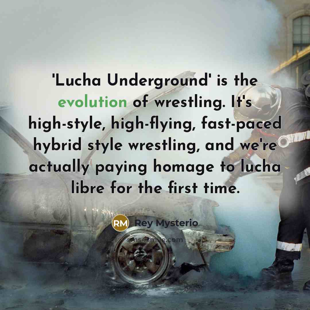 “'Lucha Underground' is the evolution of wrestling. It's high-style, high-flying, fast-paced hybrid style wrestling, and we're actually paying homage to lucha libre for the first time.” quote by Rey Mysterio