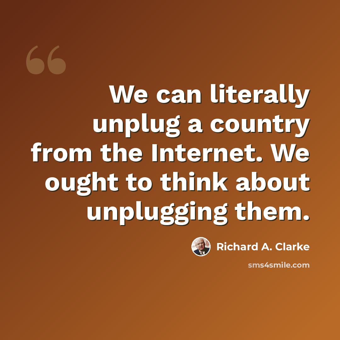 “We can literally unplug a country from the Internet. We ought to think about unplugging them.” quote by Richard A. Clarke