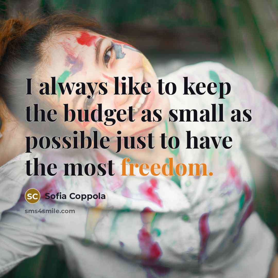 “I always like to keep the budget as small as possible just to have the most freedom.” quote by Sofia Coppola