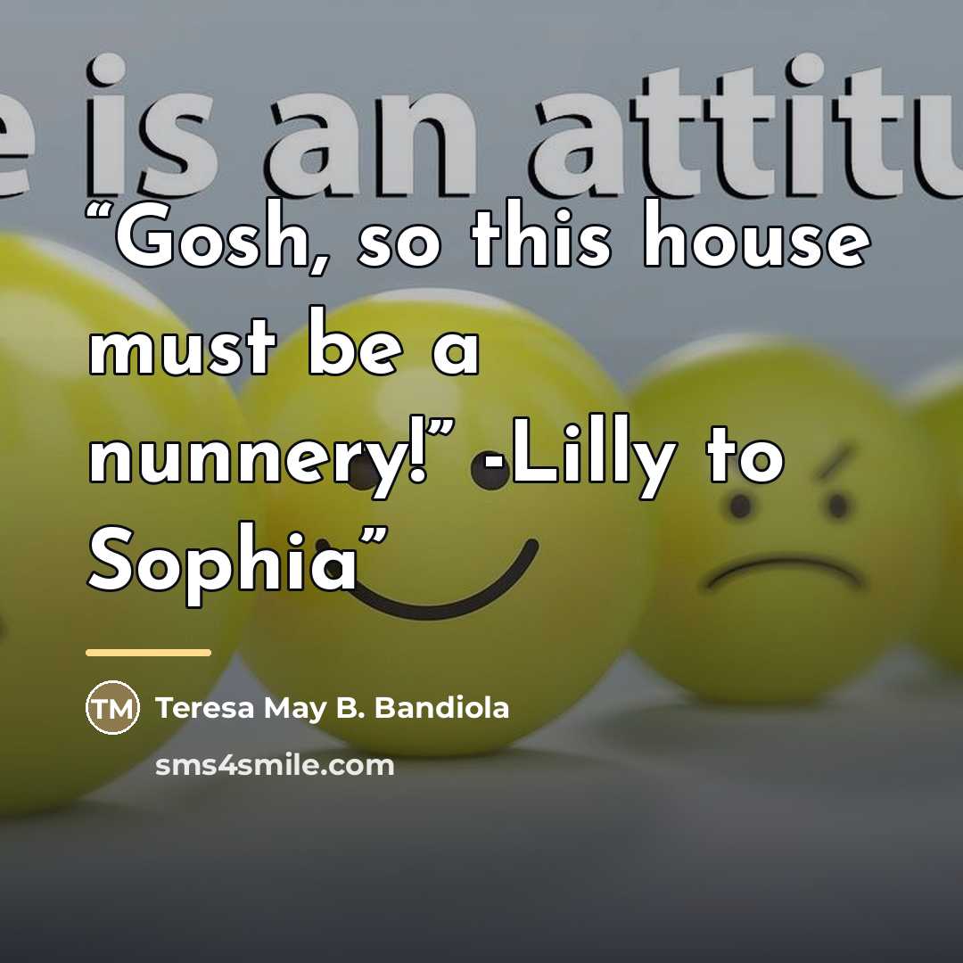 “Gosh, so this house must be a nunnery!” -Lilly to Sophia” quote by Teresa May B. Bandiola