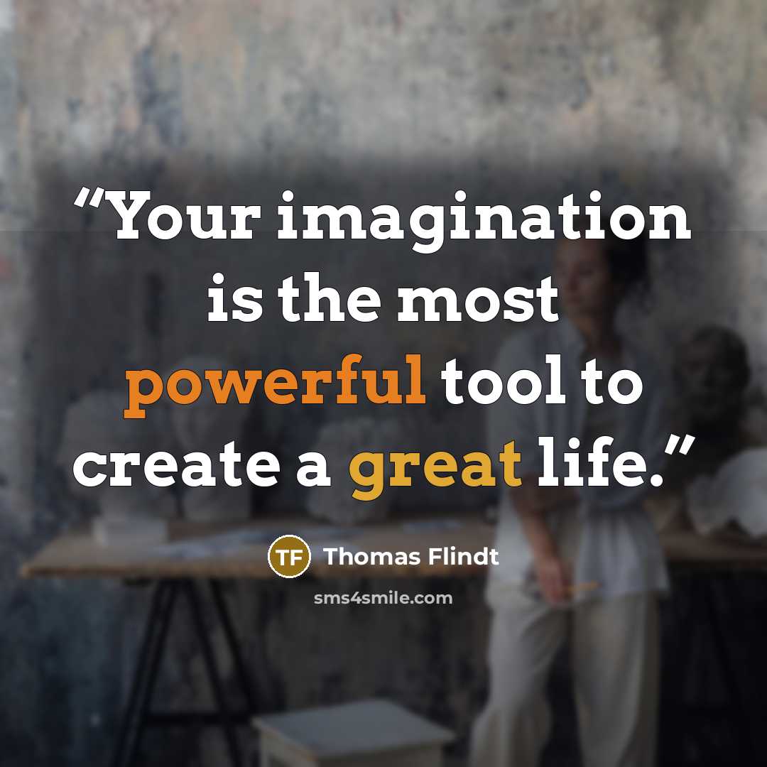 “Your imagination is the most powerful tool to create a great life.” quote by Thomas Flindt