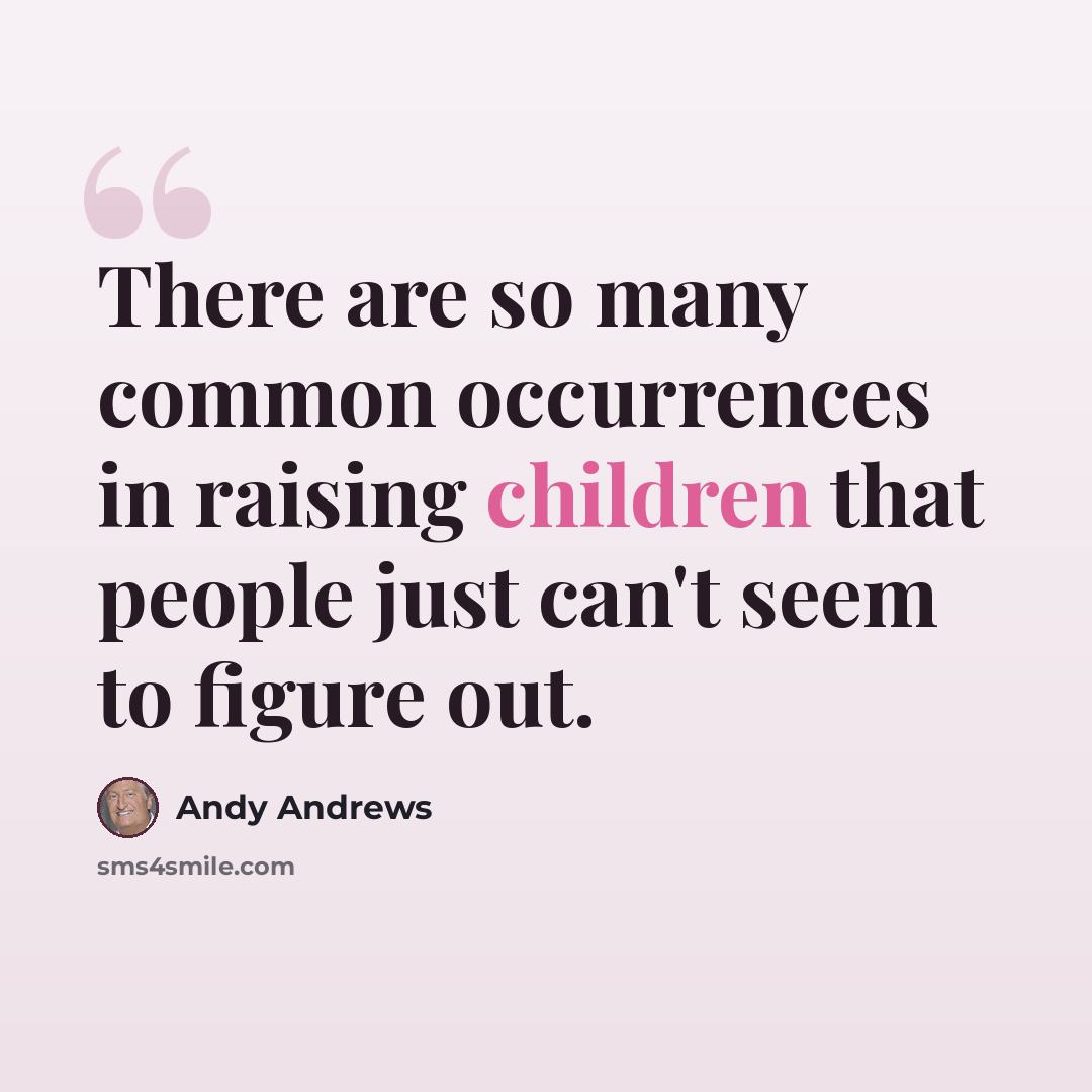 “There are so many common occurrences in raising children that people just can't seem to figure out.” quote by Andy Andrews