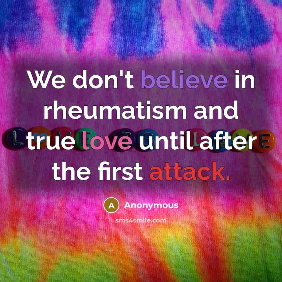 “We don't believe in rheumatism and true love until after the first attack.” quote by Anonymous