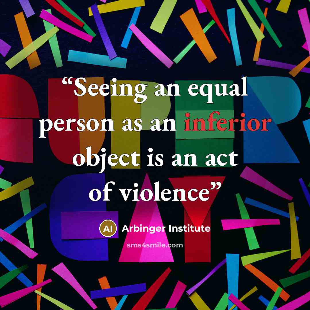 “Seeing an equal person as an inferior object is an act of violence” quote by Arbinger Institute