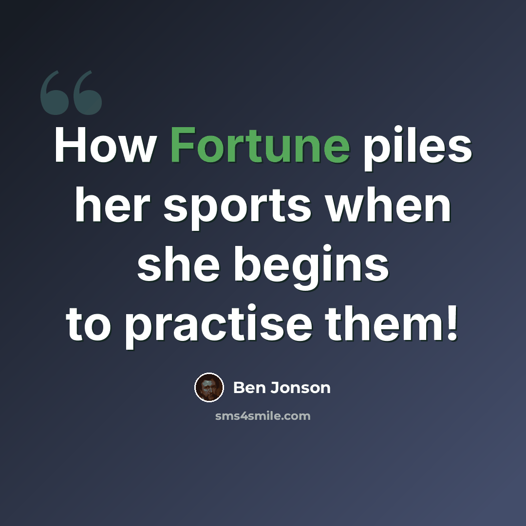 “How Fortune piles her sports when she begins to practise them!” quote by Ben Jonson