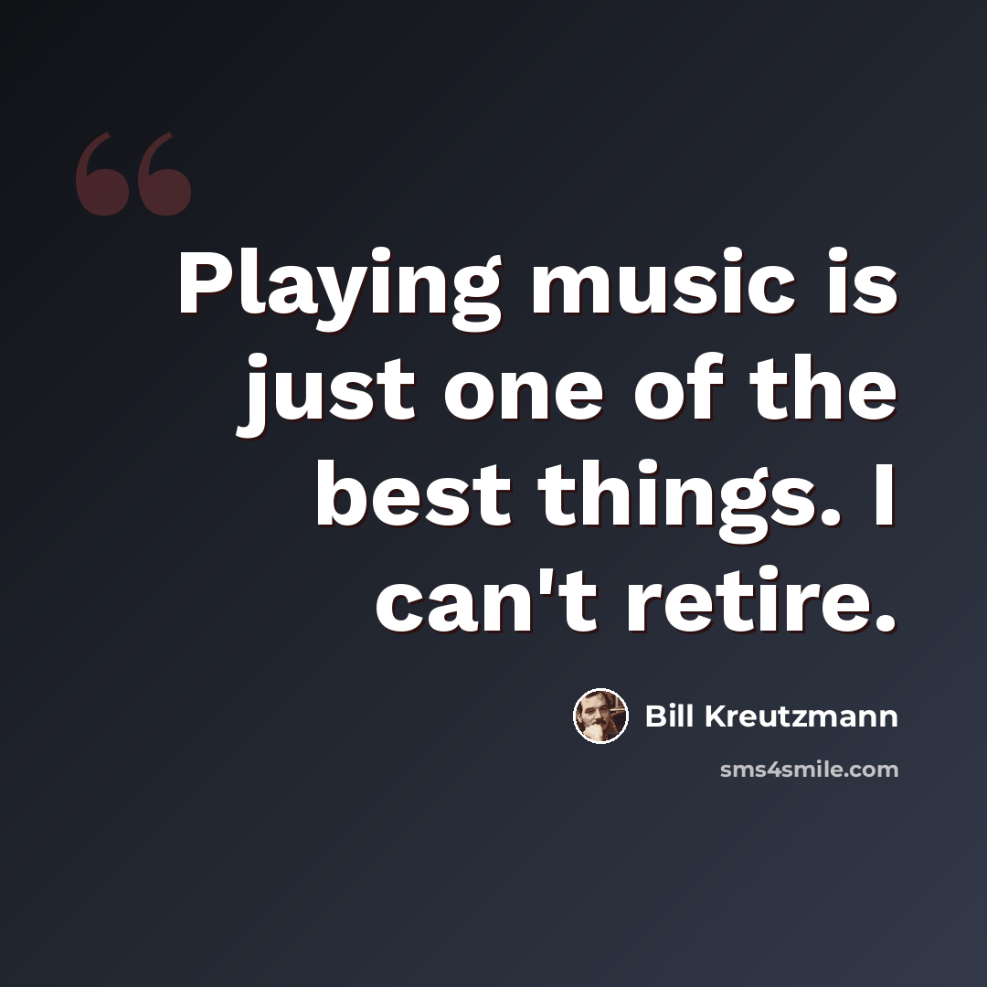 “Playing music is just one of the best things. I can't retire.” quote by Bill Kreutzmann