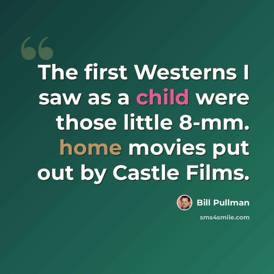 “The first Westerns I saw as a child were those little 8-mm. home movies put out by Castle Films.” quote by Bill Pullman
