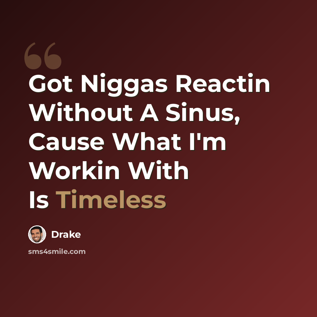 “Got Niggas Reactin Without A Sinus, Cause What I'm Workin With Is Timeless” quote by Drake