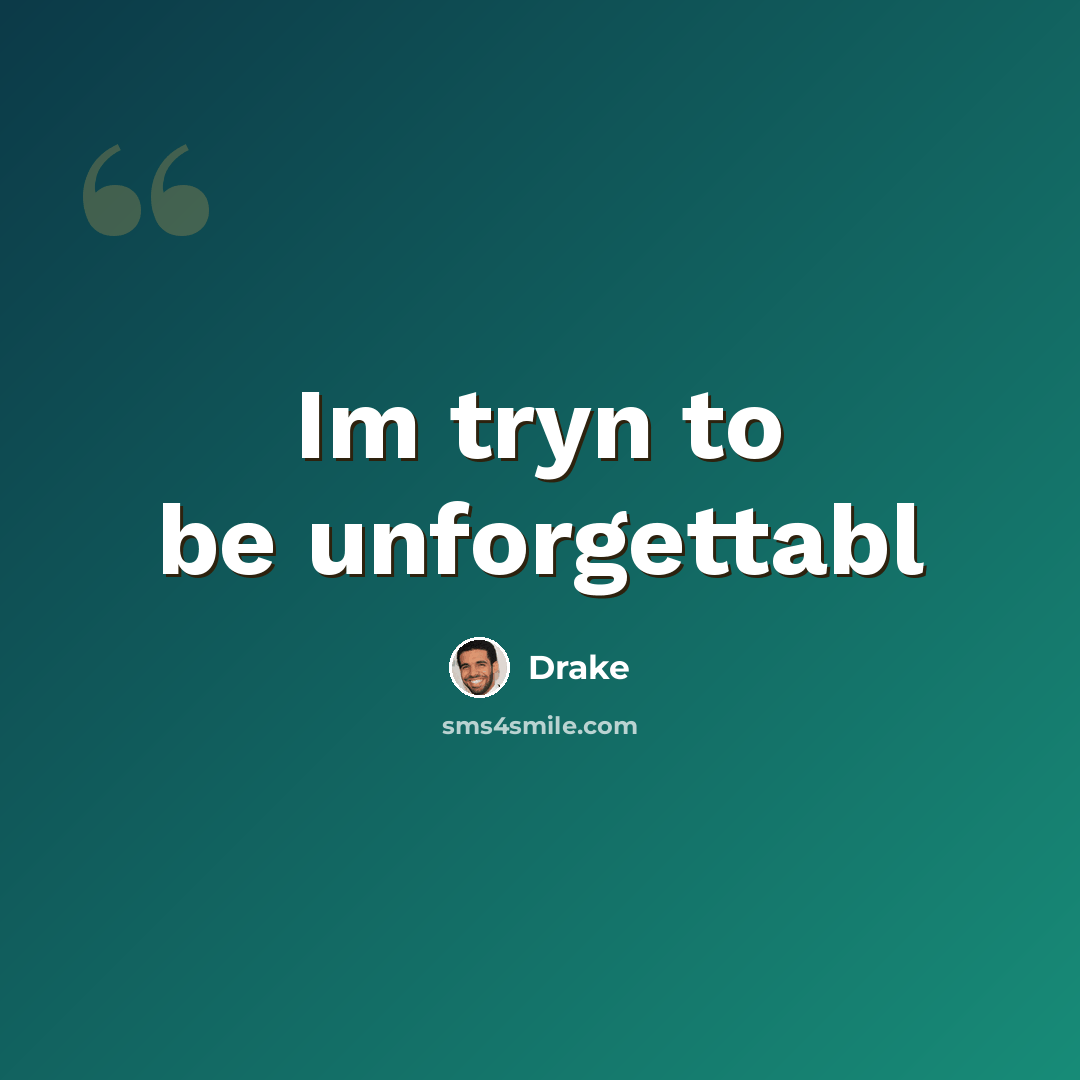 “Im tryn to be unforgettabl” quote by Drake