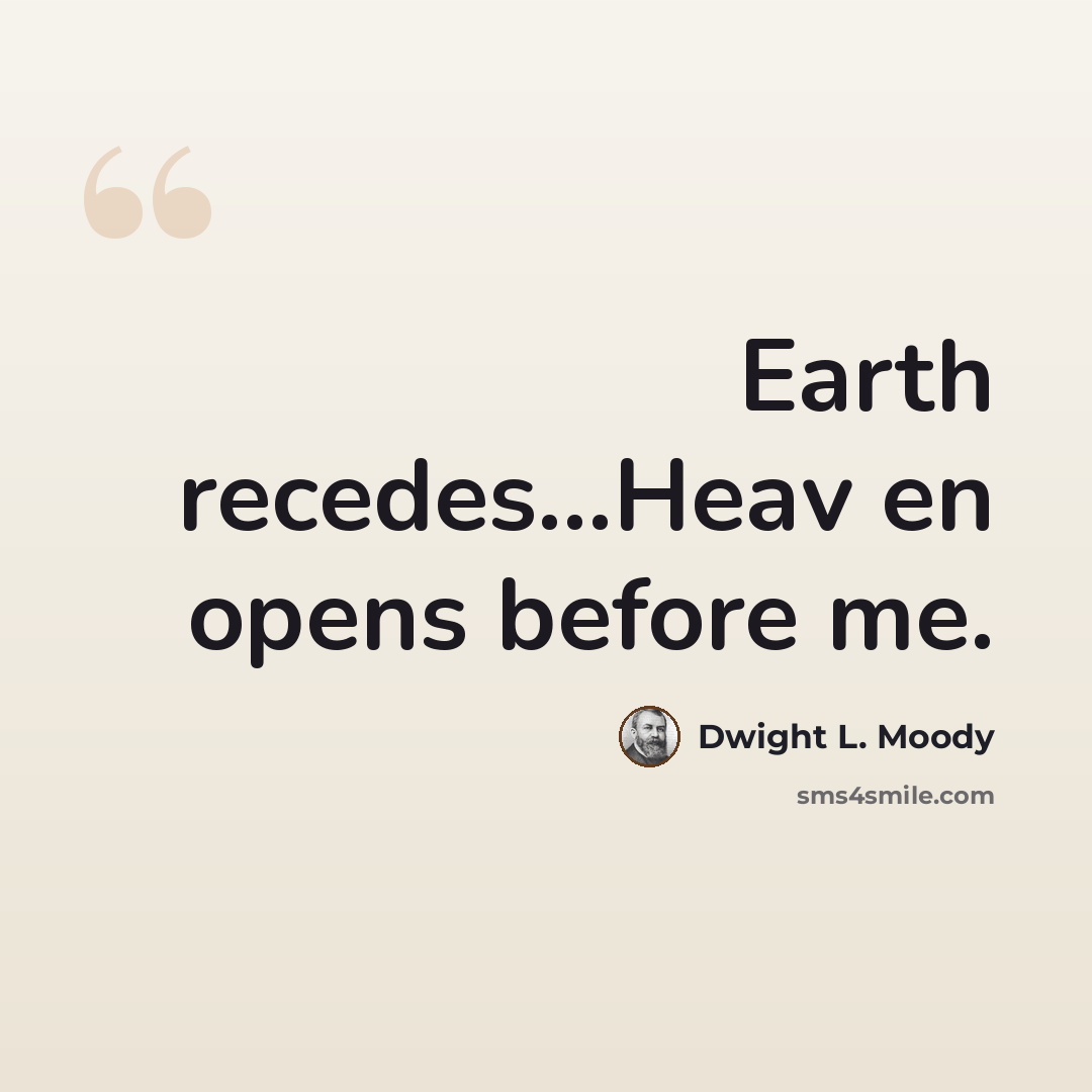 “Earth recedes…Heav en opens before me.” quote by Dwight L. Moody