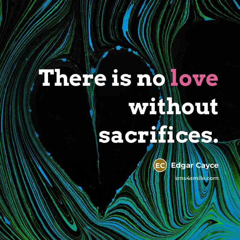 “There is no love without sacrifices.” quote by Edgar Cayce