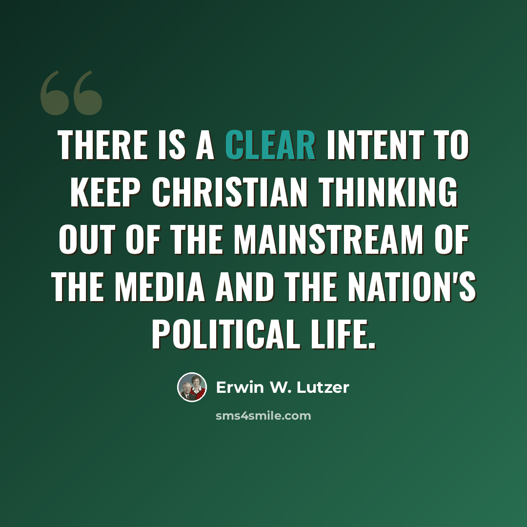 “There is a clear intent to keep Christian thinking out of the mainstream of the media and the nation's political life.” quote by Erwin W. Lutzer