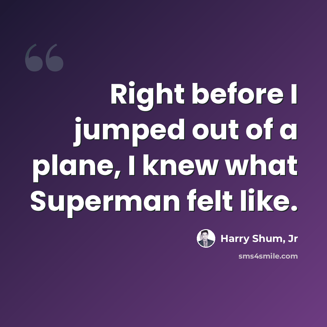 “Right before I jumped out of a plane, I knew what Superman felt like.” quote by Harry Shum, Jr