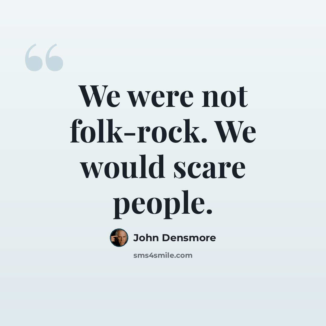 “We were not folk-rock. We would scare people.” quote by John Densmore