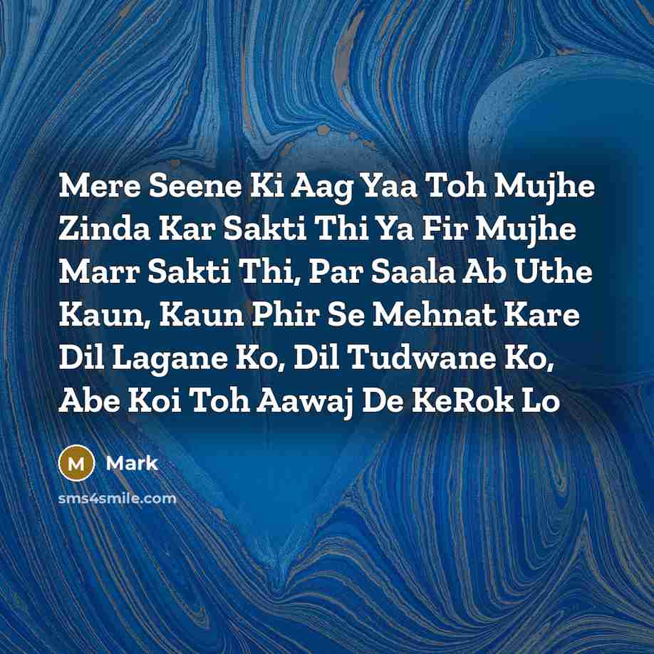 “Mere Seene Ki Aag Yaa Toh Mujhe Zinda Kar Sakti Thi Ya Fir Mujhe Marr Sakti Thi, Par Saala Ab Uthe Kaun, Kaun Phir Se Mehnat Kare Dil Lagane Ko, Dil Tudwane Ko, Abe Koi Toh Aawaj De KeRok Lo” quote by Mark