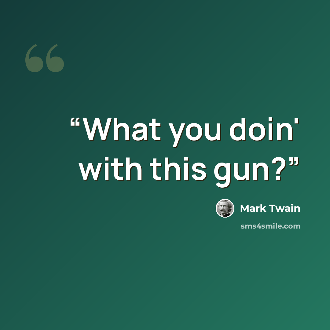 “What you doin' with this gun?” quote by Mark Twain