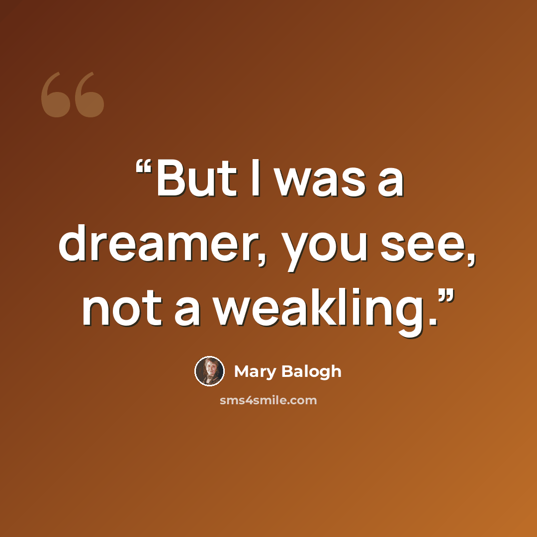 “But I was a dreamer, you see, not a weakling.” quote by Mary Balogh