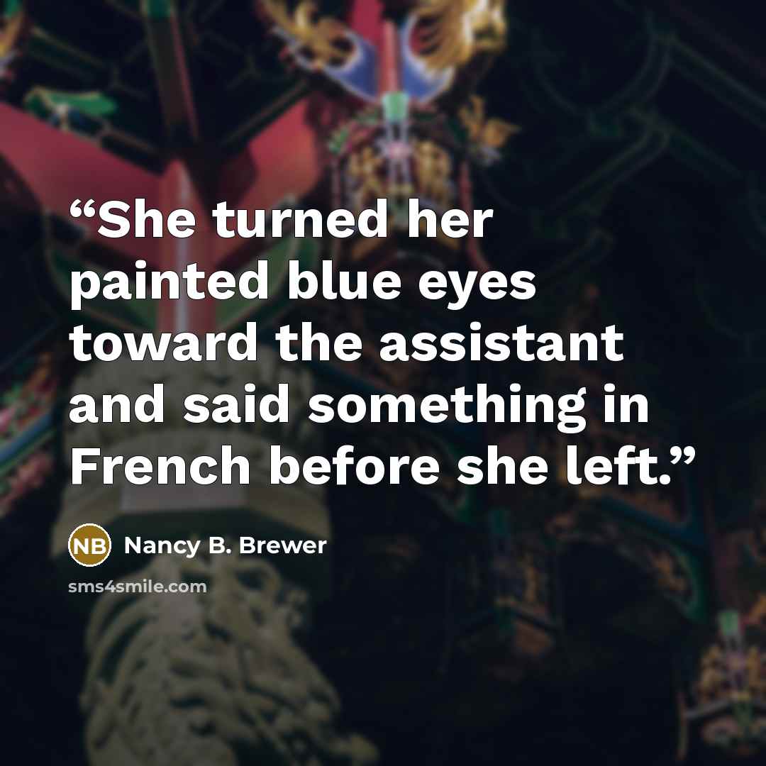 “She turned her painted blue eyes toward the assistant and said something in French before she left.” quote by Nancy B. Brewer