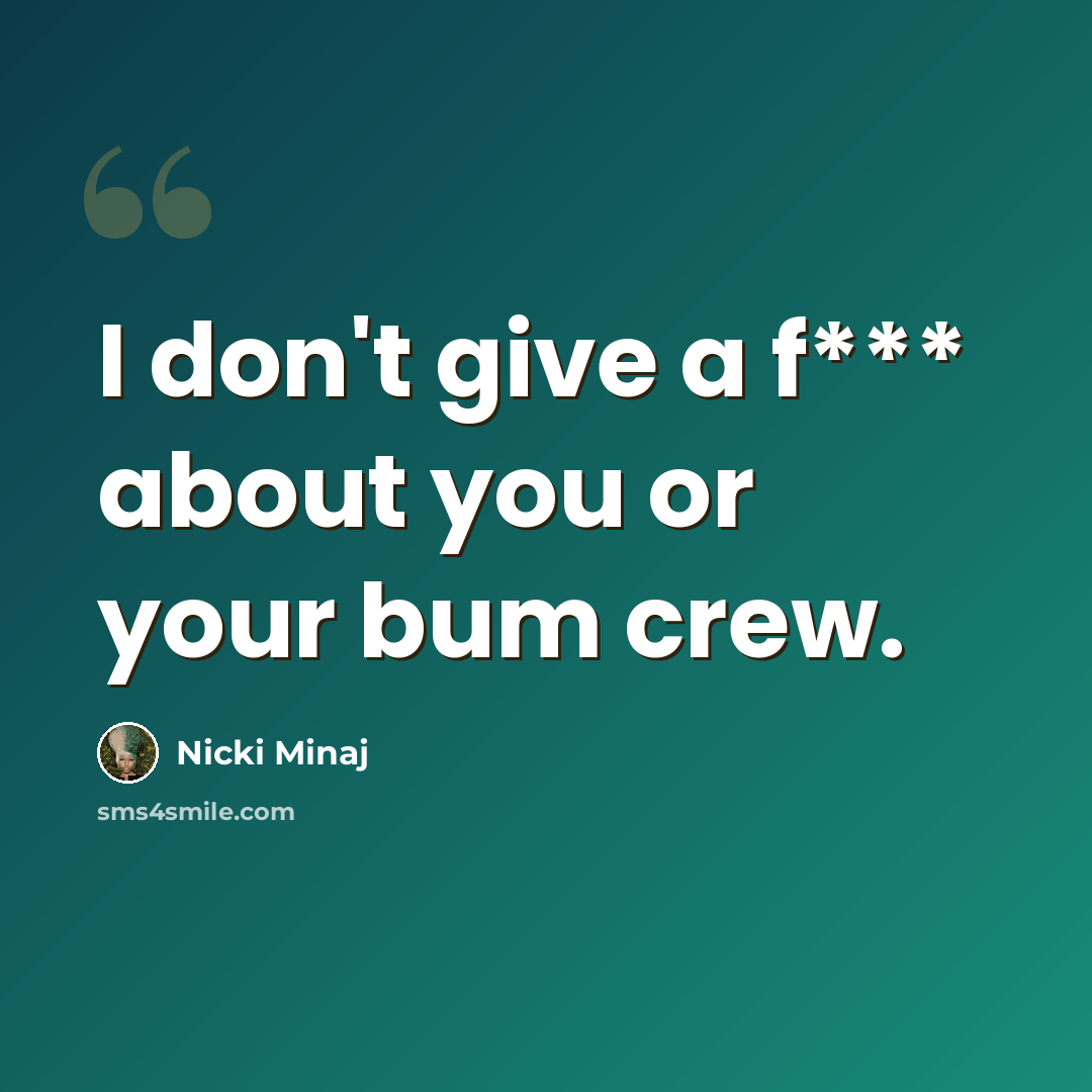 “I don't give a f*** about you or your bum crew.” quote by Nicki Minaj
