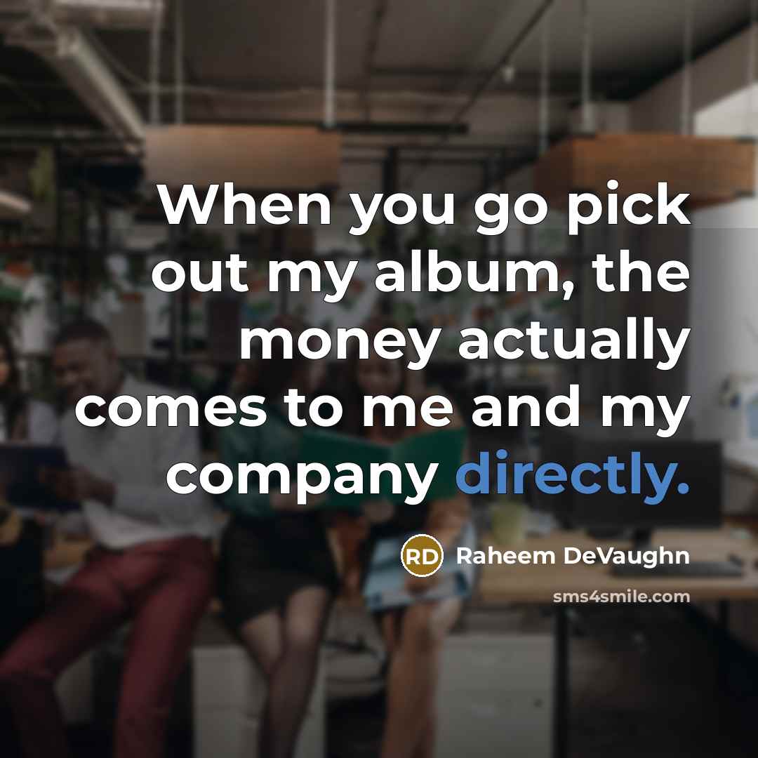 “When you go pick out my album, the money actually comes to me and my company directly.” quote by Raheem DeVaughn