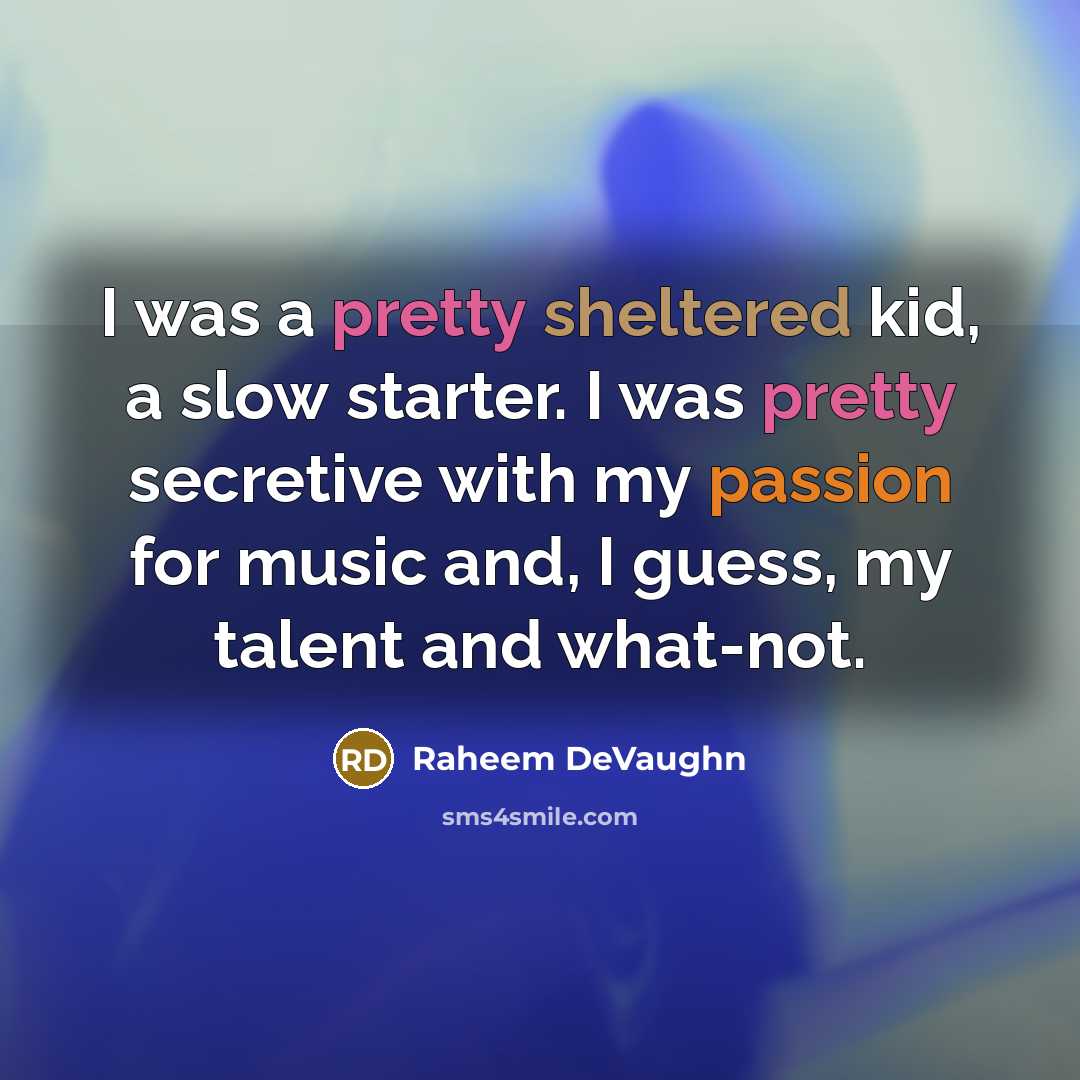 “I was a pretty sheltered kid, a slow starter. I was pretty secretive with my passion for music and, I guess, my talent and what-not.” quote by Raheem DeVaughn