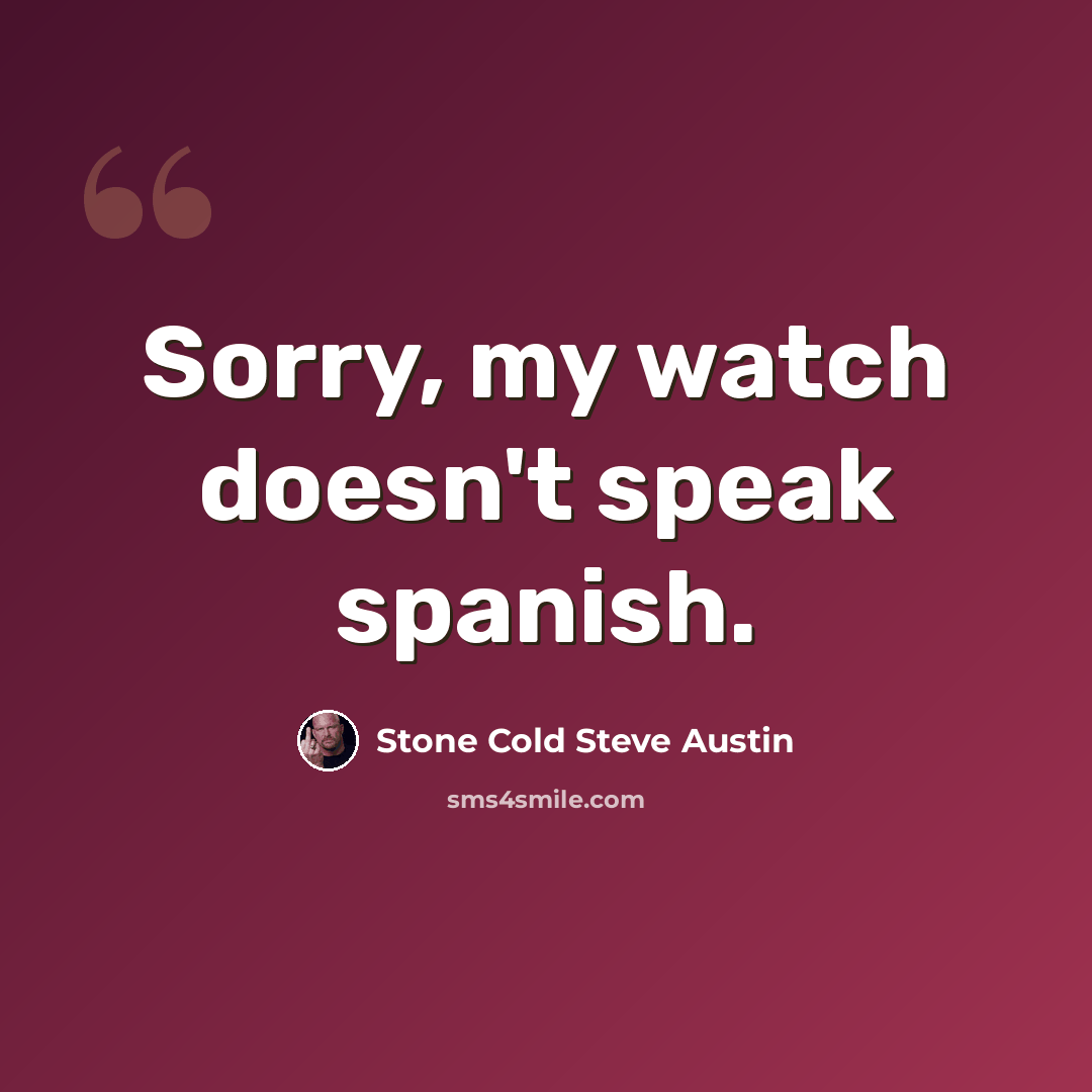 “Sorry, my watch doesn't speak spanish.” quote by Stone Cold Steve Austin