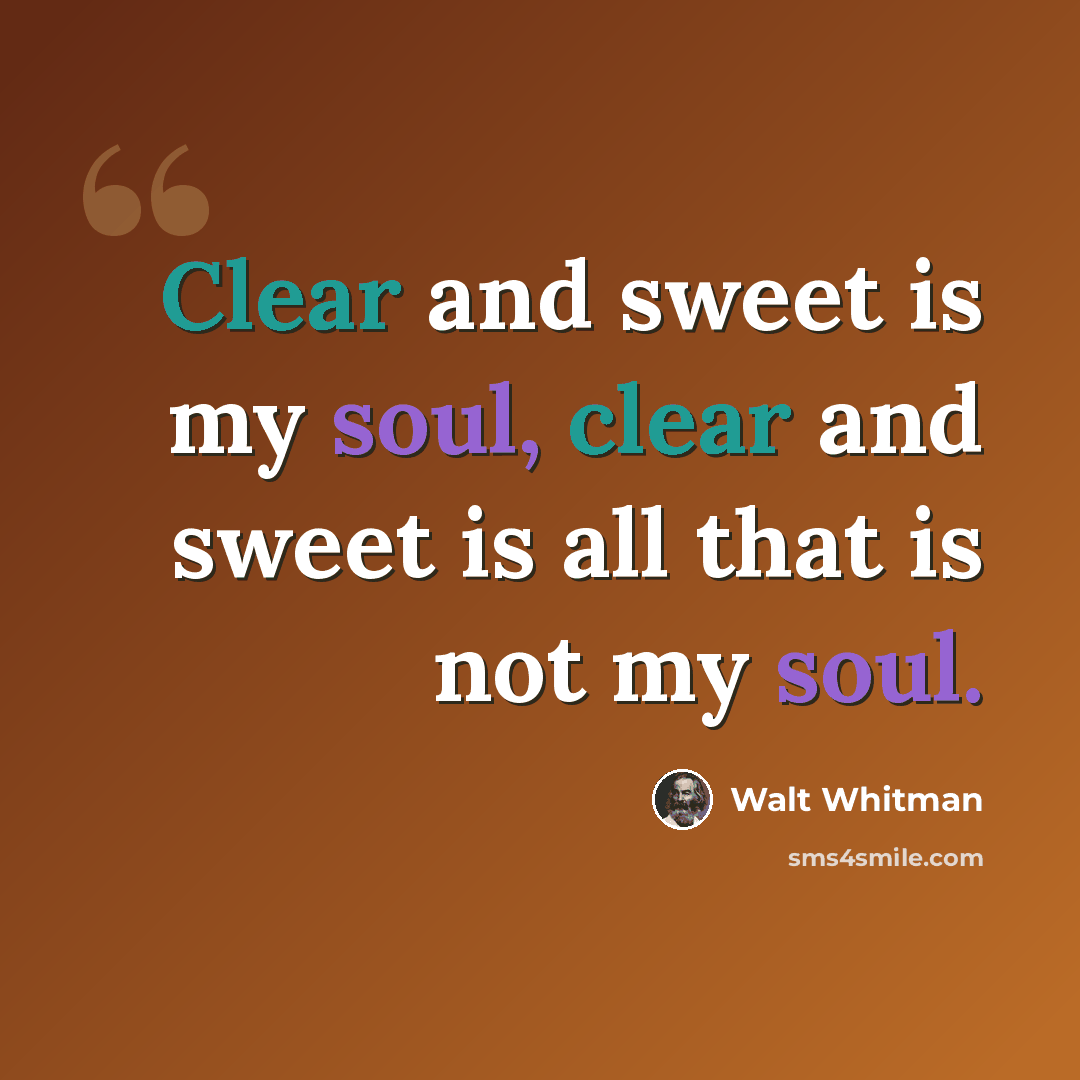 “Clear and sweet is my soul, clear and sweet is all that is not my soul.” quote by Walt Whitman