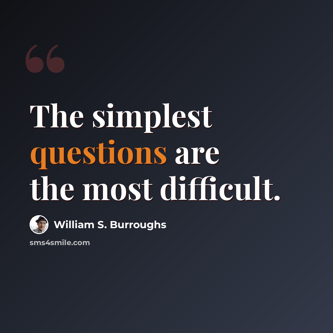 “The simplest questions are the most difficult.” quote by William S. Burroughs