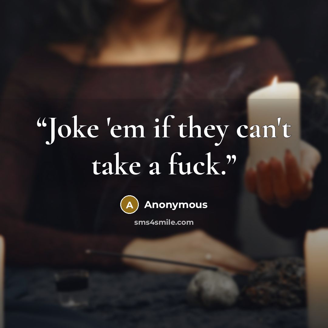 “Joke 'em if they can't take a fuck.” quote by Anonymous