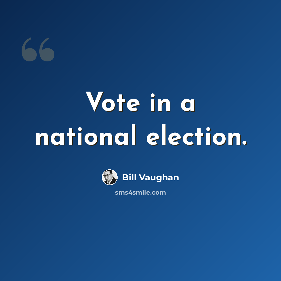 “Vote in a national election.” quote by Bill Vaughan