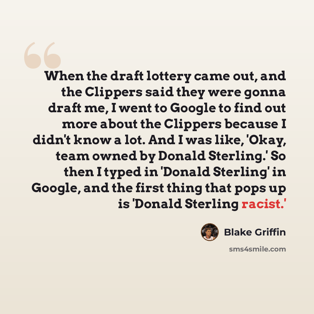 “When the draft lottery came out, and the Clippers said they were gonna draft me, I went to Google to find out more about the Clippers because I didn't know a lot. And I was like, 'Okay, team owned by Donald Sterling.' So then I typed in 'Donald Sterling' in Google, and the first thing that pops up…” quote by Blake Griffin