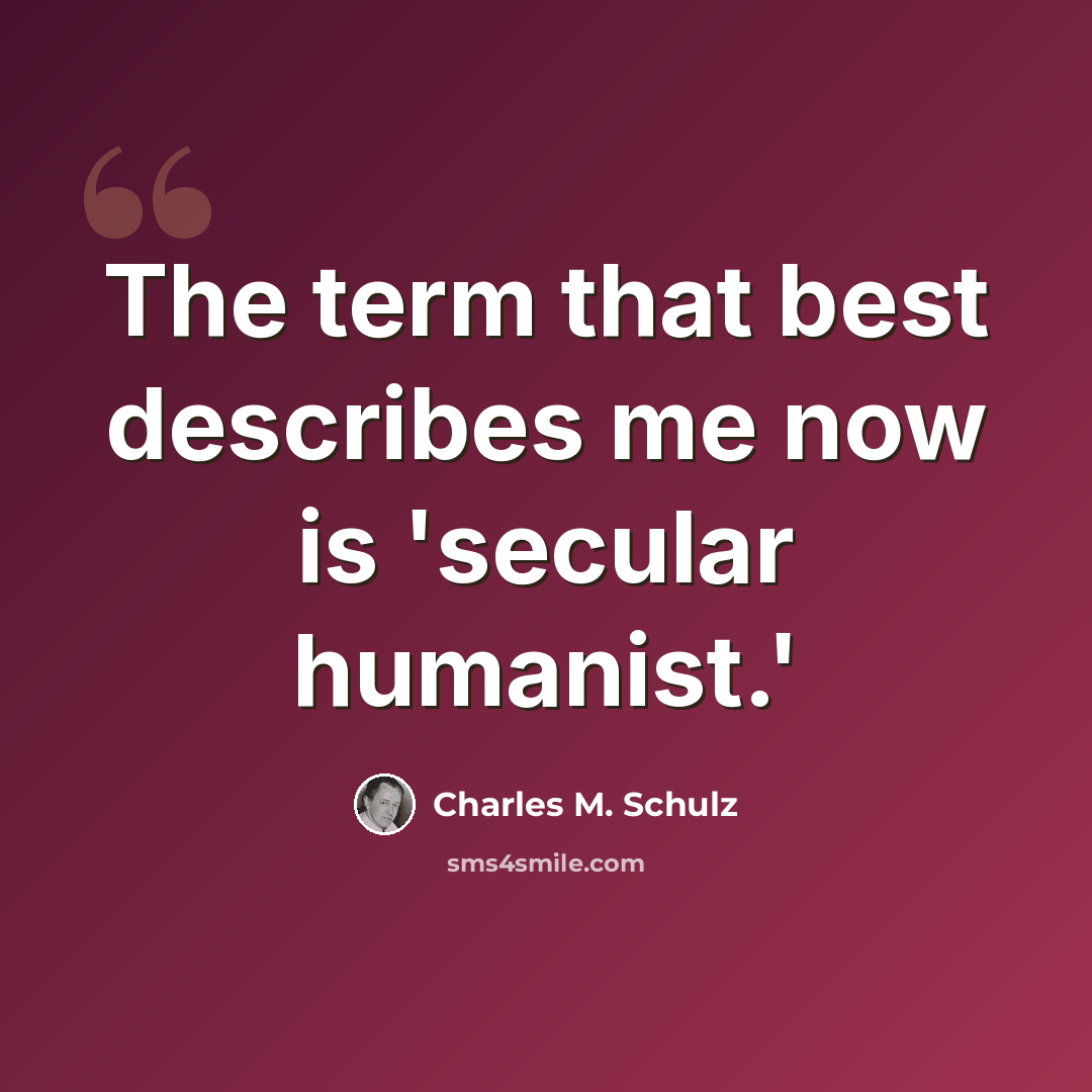 “The term that best describes me now is 'secular humanist.'” quote by Charles M. Schulz