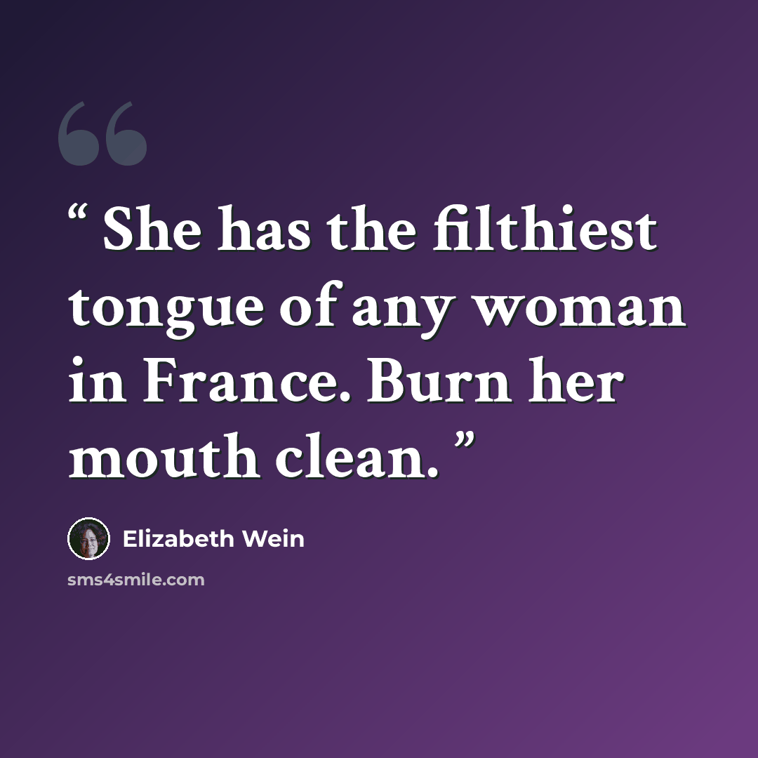 “She has the filthiest tongue of any woman in France. Burn her mouth clean.” quote by Elizabeth Wein