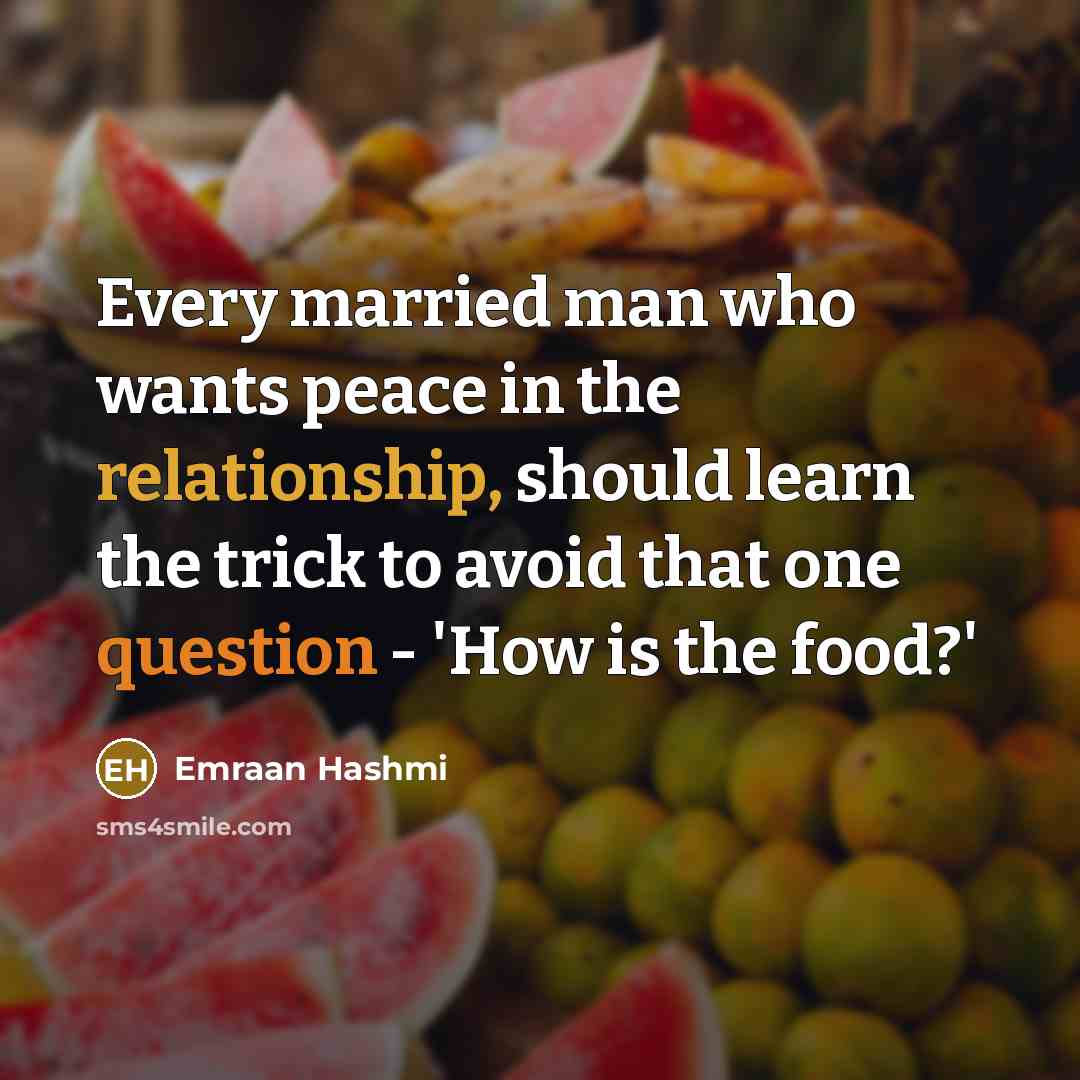 “Every married man who wants peace in the relationship, should learn the trick to avoid that one question - 'How is the food?'” quote by Emraan Hashmi