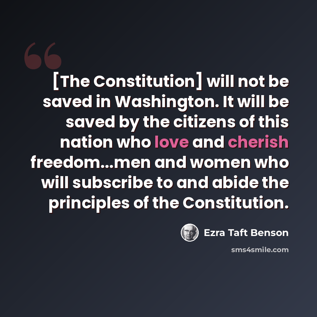 “[The Constitution] will not be saved in Washington. It will be saved by the citizens of this nation who love and cherish freedom...men and women who will subscribe to and abide the principles of the Constitution.” quote by Ezra Taft Benson