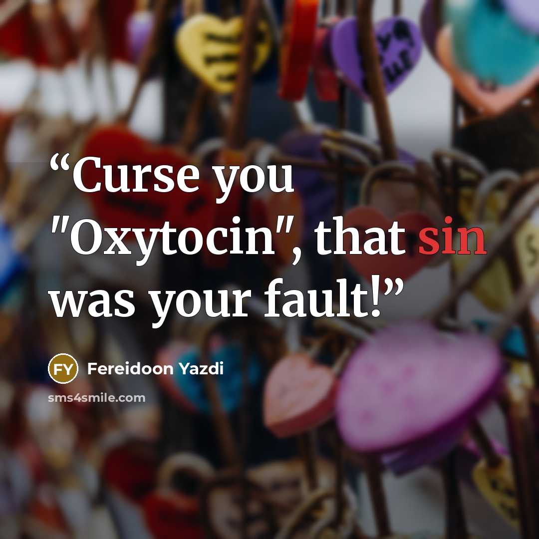 “Curse you "Oxytocin", that sin was your fault!” quote by Fereidoon Yazdi