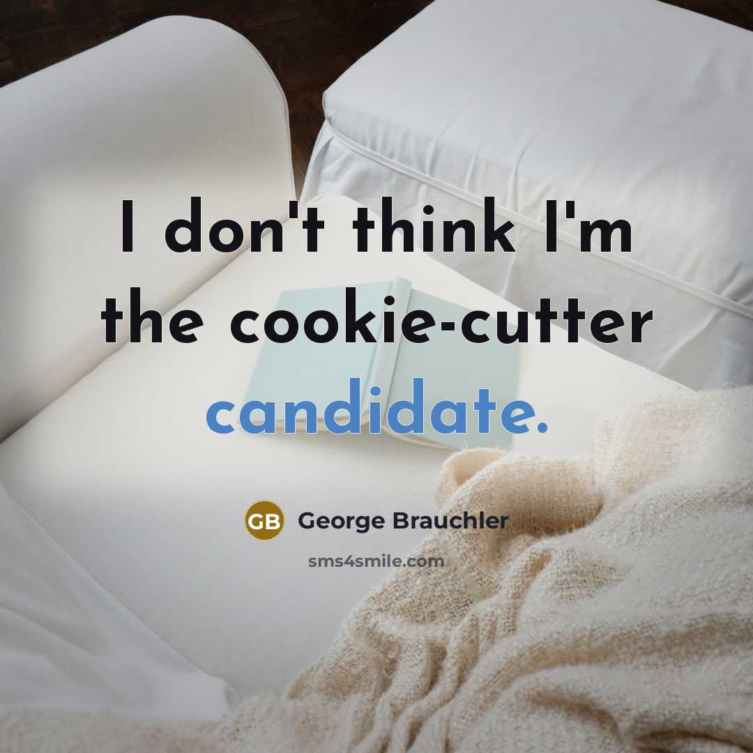 “I don't think I'm the cookie-cutter candidate.” quote by George Brauchler