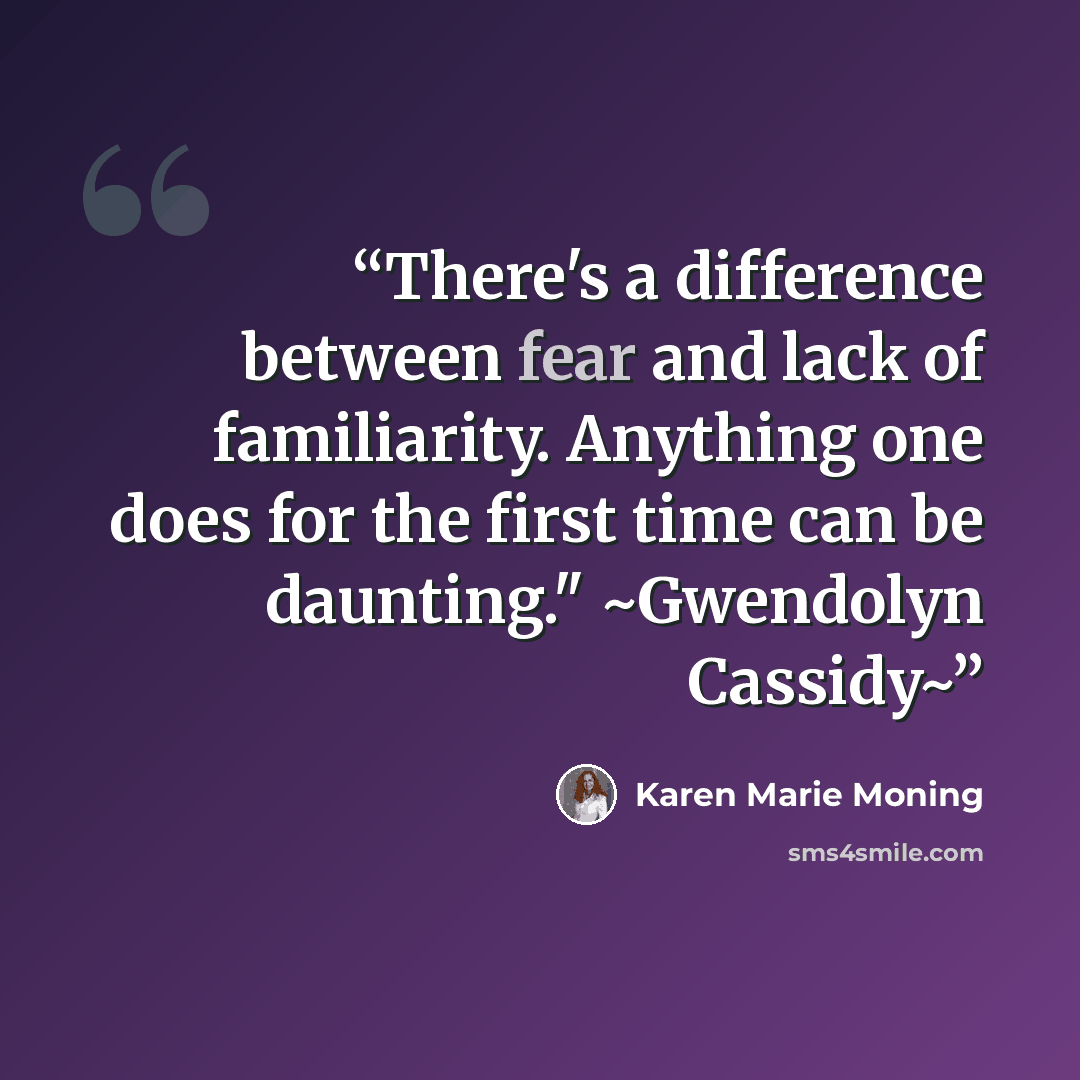 “There's a difference between fear and lack of familiarity. Anything one does for the first time can be daunting." ~Gwendolyn Cassidy~” quote by Karen Marie Moning